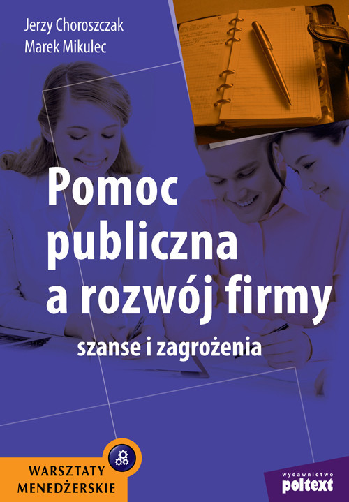 okładka Pomoc publiczna a rozwój firmy Szanse i zagrożenia książka | Jerzy Choroszczak, Marek Mikulec
