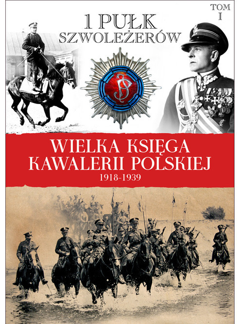 okładka Wielka Księga Kawalerii Polskiej 1918-1939 Tom 1 1 Pułk Szwoleżerów książka | Praca Zbiorowa