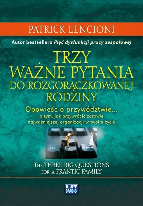 okładka Trzy ważne pytania do rozgorączkowanej rodziny Opowieść o przywództwie… o tym, jak przywrócić zdrowie najważniejszej organizacji w twoim życiu książka | Patrick Lencioni