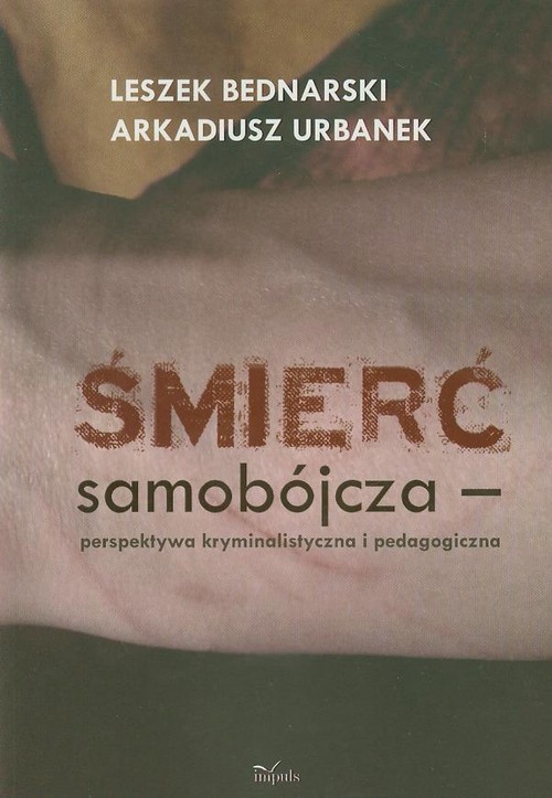 okładka Śmierć samobójcza perspektywa kryminalistyczna i pedagogiczna książka | Leszek Bednarski, Arkadiusz Urbanek
