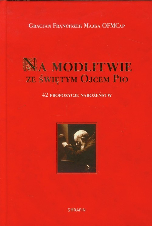 okładka Na modlitwie ze świętym Ojcem Pio 42 propozycje nabożeństw książka | Gracjan Franciszek Majka