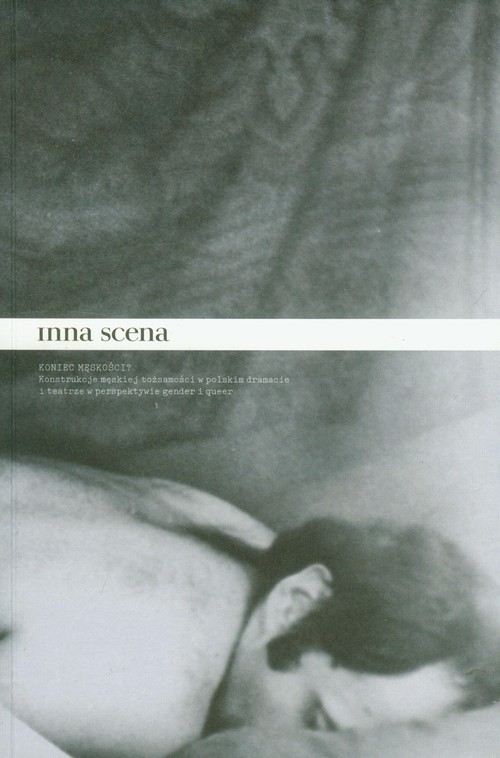 okładka Inna scena Koniec męskości? Konstrukcje męskiej tożsamości w polskim dramacie i teatrze w perspektywie gender i queer książka
