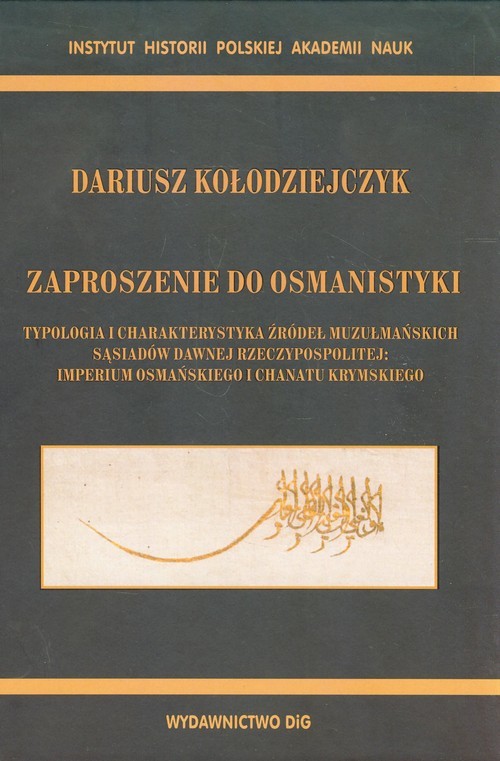 okładka Zaproszenie do osmanistyki Typologia i charakterystyka źródeł muzułmańskich sąsiadów dawnej Rzeczypospolitej: imperium osmańskiego i chanatu krymskiego książka | Dariusz Kołodziejczyk
