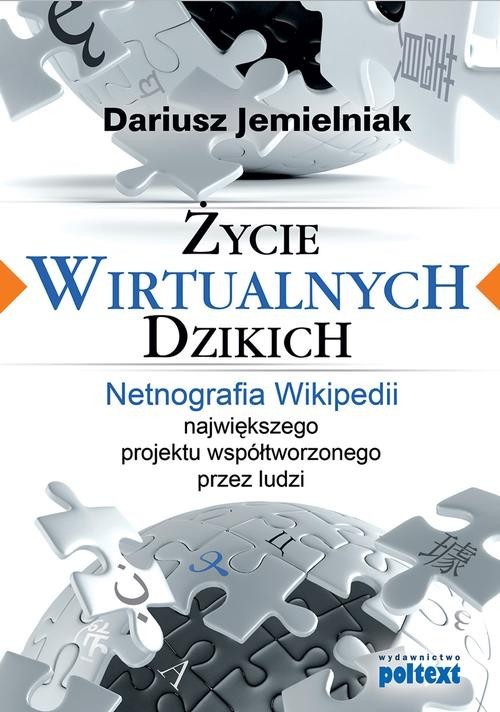 okładka Życie wirtualnych dzikich Netnografia Wikipedii, największego projektu współtworzonego przez ludzi książka | Dariusz Jemielniak