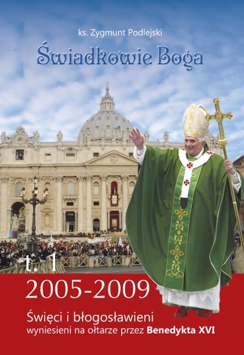 okładka Świadkowie Boga Tom 1 Święci i Błogosławieni wyniesieni na ołtarze przez Benedykta XVI (2005 - 2009) książka | Zygmunt Podlejski