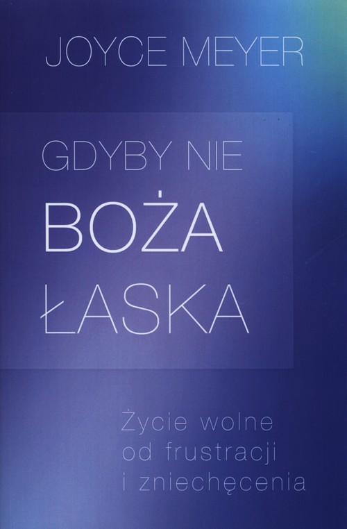okładka Gdyby nie Boża łaska Życie wolne od frustracji i zniechęcenia książka | Joyce Meyer