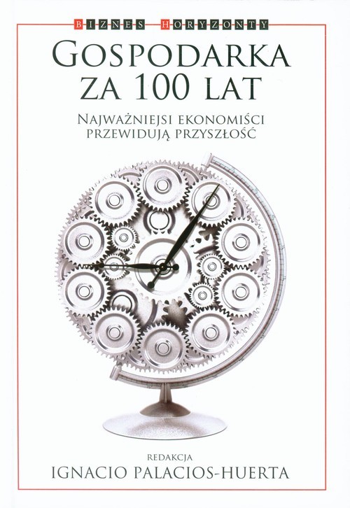okładka Gospodarka za 100 lat Najważniejsi ekonomiści przewidują przyszłość książka | Daron Acemoglu, Angus Deaton, Avinash K. Dixit, Edward Glaeser, Andreu Mas-Colell, Alvin Roth, Shiller