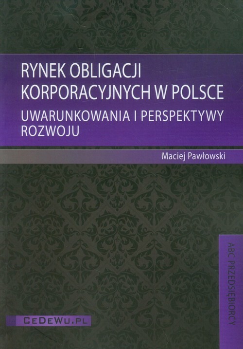 okładka Rynek obligacji korporacyjnych w Polsce Uwarunkowania i perspektywy rozwoju książka | Pawłowski Maciej