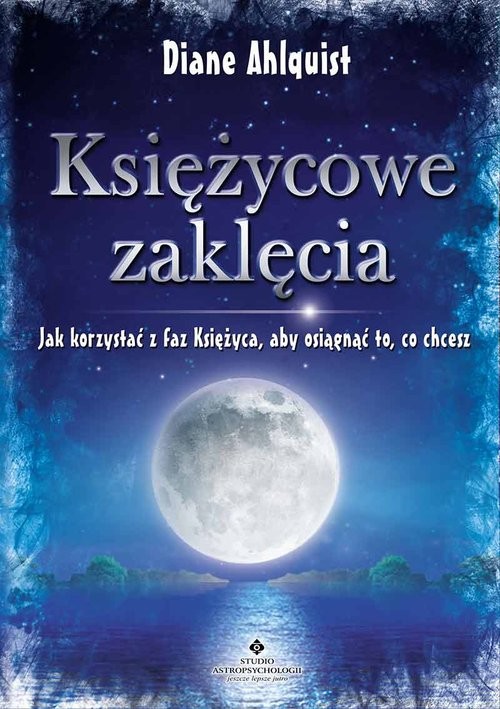 okładka Księżycowe zaklęcia Jak korzystać z faz Księżyca, aby osiągnąć to, co chcesz książka | Ahlquist Diane