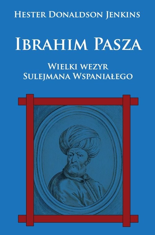 okładka Ibrahim Pasza Wielki wezyr Sulejmana Wspaniałego książka | Donaldson Jenkins Hester