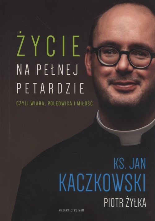 okładka Życie na pełnej petardzie czyli wiara, polędwica, miłość książka | Ks Jan Kaczkowski, Piot Żyłka