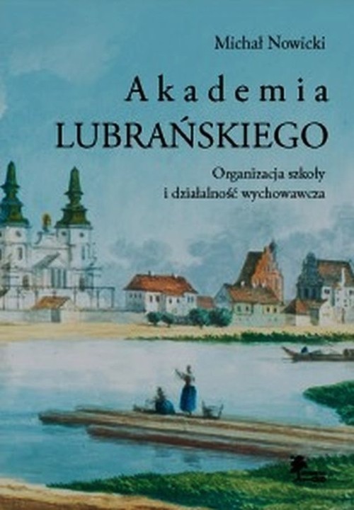 okładka Akademia Lubrańskiego Organizacja szkoły i działalność wychowawcza książka | Nowicki Michał