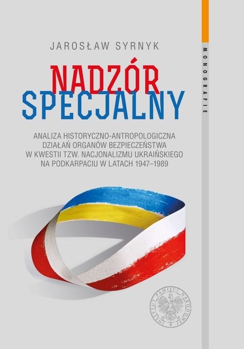 okładka Nadzór specjalny Analiza historyczno–antropologiczna działań organów bezpieczeństwa w kwestii tzw. nacjonalizmu ukraińskiego na Podkarpaciu w latach 1947–1989 książka | Syrnyk Jarosław