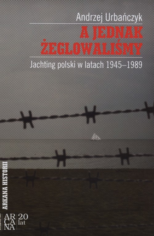 okładka A jednak żeglowaliśmy Jachting polski w latach1945-899 książka | Andrzej Urbańczyk