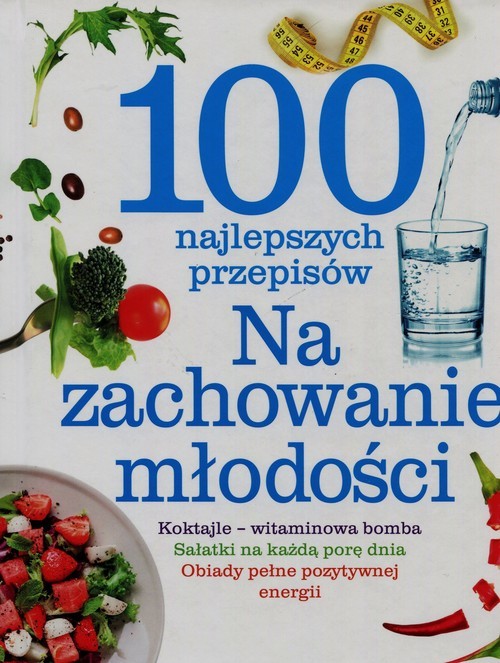 okładka 100 najlepszych przepisów Na zachowanie młodości książka | Praca Zbiorowa