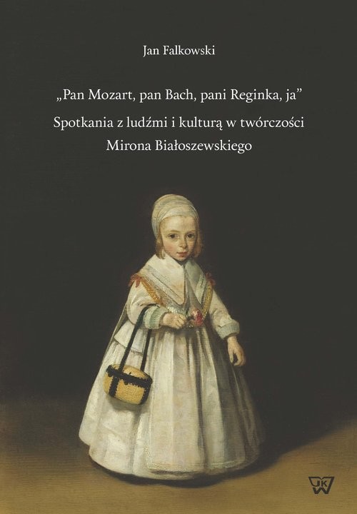 okładka Pan Mozart pan Bach pani Reginka ja Spotkania z ludźmi i kulturą w twórczości Mirona Białoszewskiego książka | Falkowski Jan