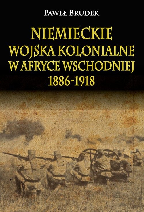 okładka Niemieckie wojska kolonialne w Afryce Wschodniej 1886-1918 książka | Brudek Paweł