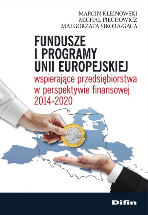 okładka Fundusze i programy Unii Europejskiej wspierające przedsiębiorstwa w perspektywie finansowej 2014-2020 książka | Marcin Kleinowski, Michał Piechowicz, Małgorzata Sikora-Gaca