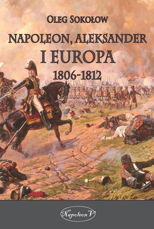 okładka Napoleon Aleksander i Europa 1806-1812 książka | Oleg Sokołow