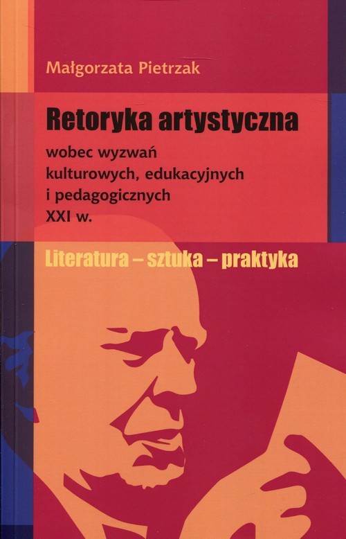 okładka Retoryka artystyczna wobec wyzwań kulturowych, edukacyjnych i pedagogicznych XXI w. książka | Małgorzata Pietrzak