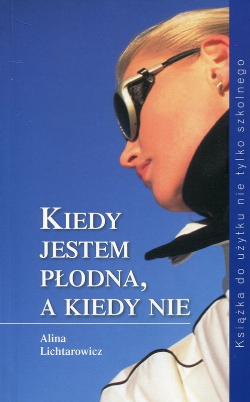 okładka Kiedy jestem płodna, a kiedy nie Książka do użytku nie tylko szkolnego książka | Alina Lichtarowicz