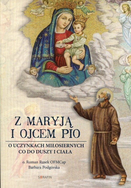 okładka Z Maryją i Ojcem Pio O uczynkach miłosiernych co do duszy i ciała książka | Roman Rusek, Barbara Podgórska