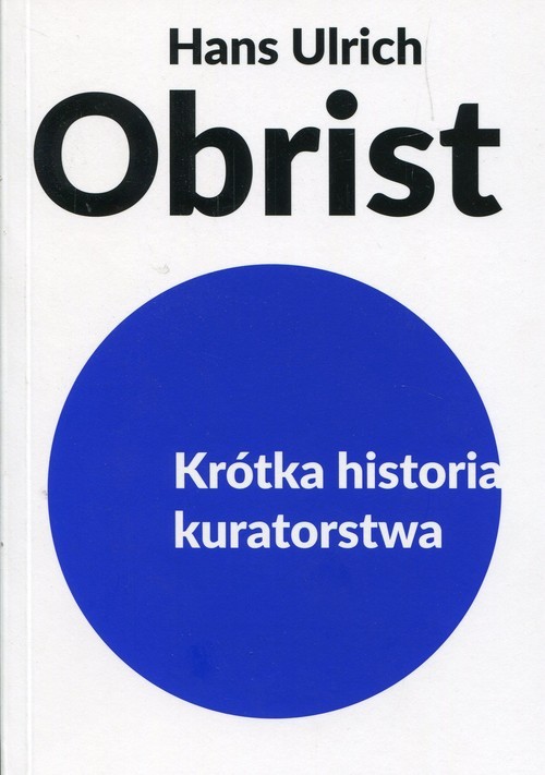 okładka Krótka historia kuratorstwa książka | Hans Ulrich Obrist