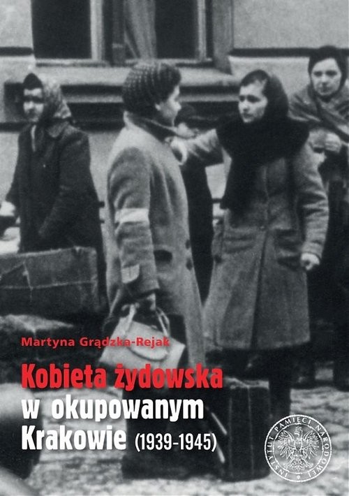 okładka Kobieta żydowska w okupowanym Krakowie (1939-1945) książka | Grądzka-Rejak Martyna