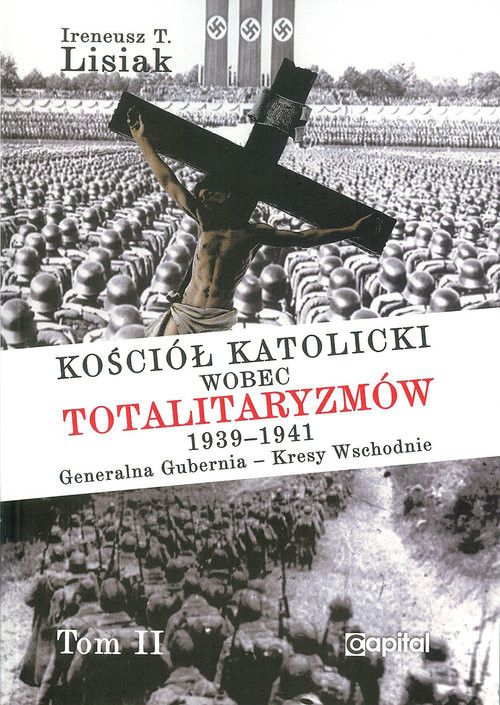 okładka Kościół katolicki wobec totalitaryzmów  1939-1941 Generalna Gubernia - Kresy Wschodnie tom II książka | Ireneusz T. Lisiak