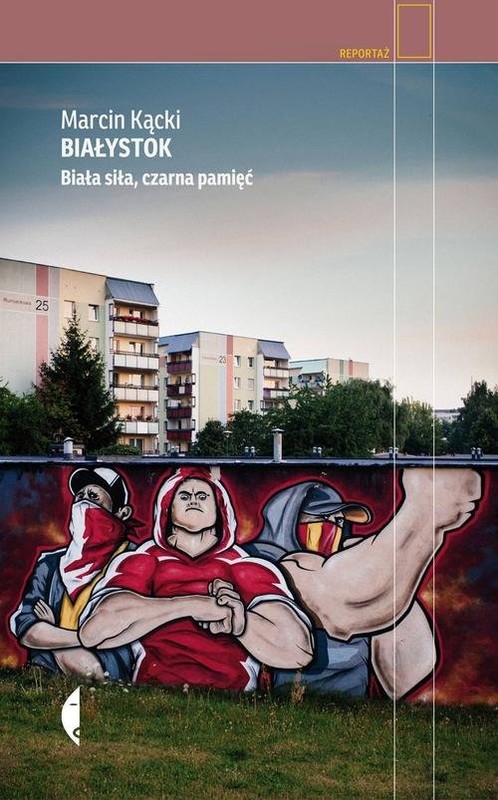 okładka Białystok Biała siła, czarna pamięć książka | Marcin Kącki