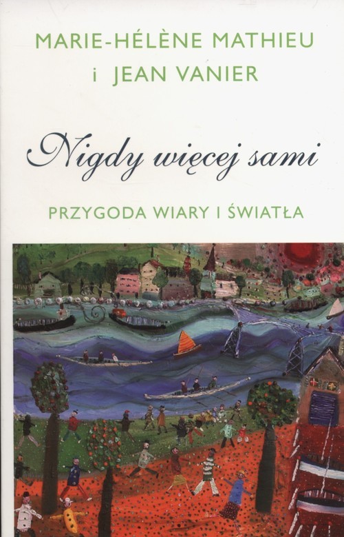 okładka Nigdy więcej sami Przygoda Wiary i Światła książka | Marie-Hélene Mathieu, Jean Vanier