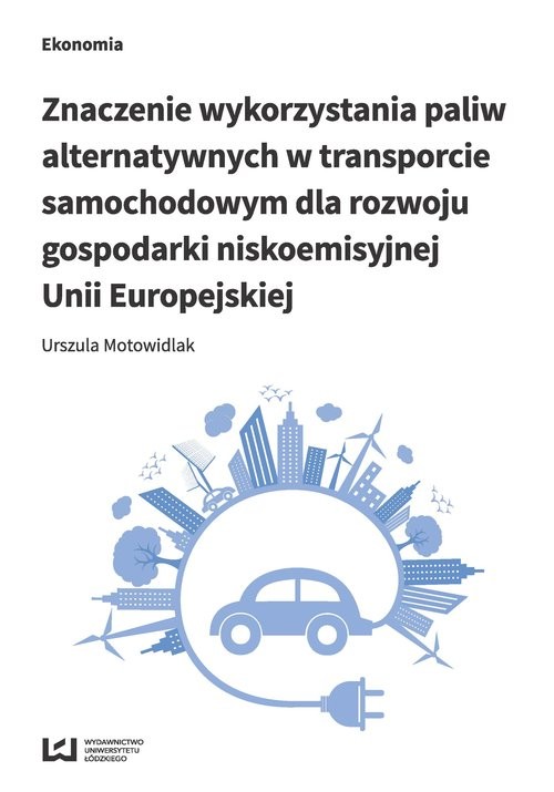okładka Znaczenie wykorzystania paliw alternatywnych w transporcie samochodowym dla rozwoju gospodarki nisko książka | Urszula Motowidlak