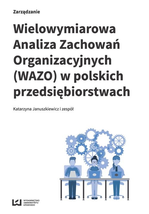 okładka Wielowymiarowa Analiza Zachowań Organizacyjnych (WAZO) w polskich przedsiębiorstwach Wyniki badań empirycznych książka | Katarzyna Januszkiewicz