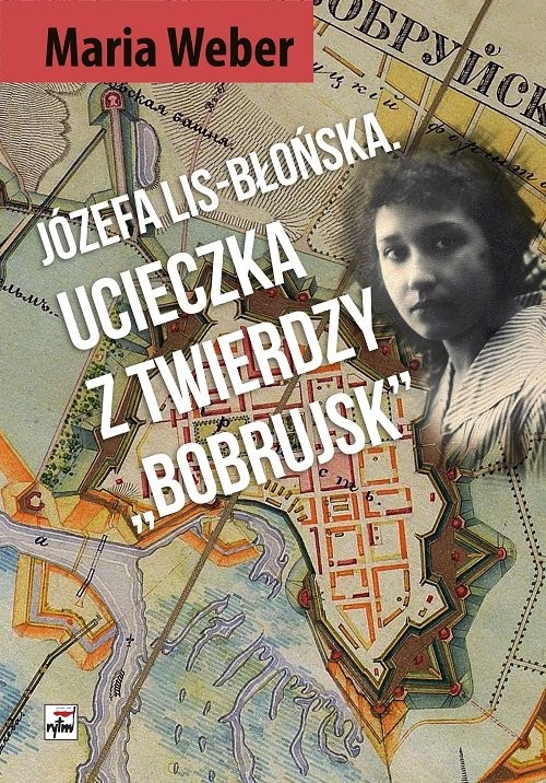 okładka Józefa Lis-Błońska Ucieczka z Twierdzy "Bobrujsk" książka | Weber Maria