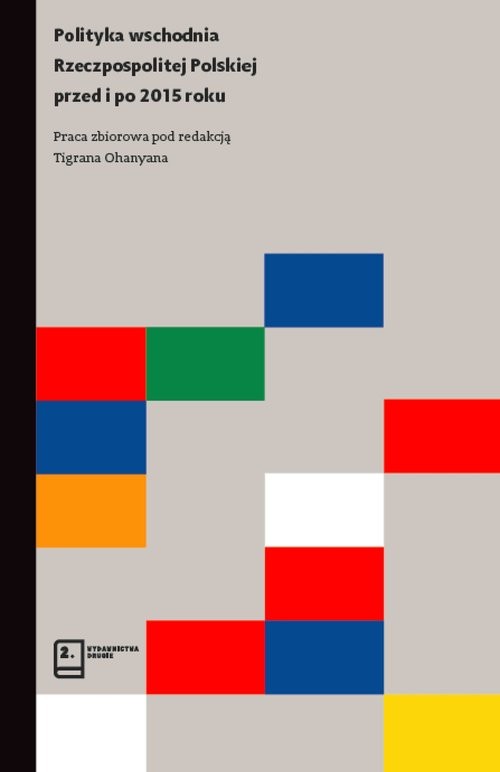 okładka Polityka wschodnia Rzeczpospolitej Polskiej przed i po 2015 roku Praca zbiorowa pod redakcją Tigrana Ohanyana książka | Damian Zakrzewski, Izabela Niczyporuk, Łukasz Koltuniak, Tomasz Kasprzak, Irina Tkeshelashvili, Mark