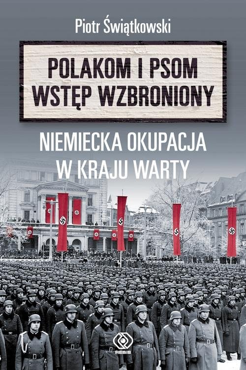 okładka Polakom i psom wstęp wzbroniony Niemiecka okupacja w Kraju Warty książka | Piotr Świątkowski