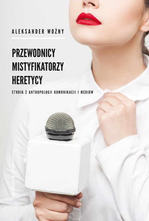 okładka Przewodnicy mistyfikatorzy heretycy Studia z antropologii komunikacji i mediów książka | Aleksander Woźny