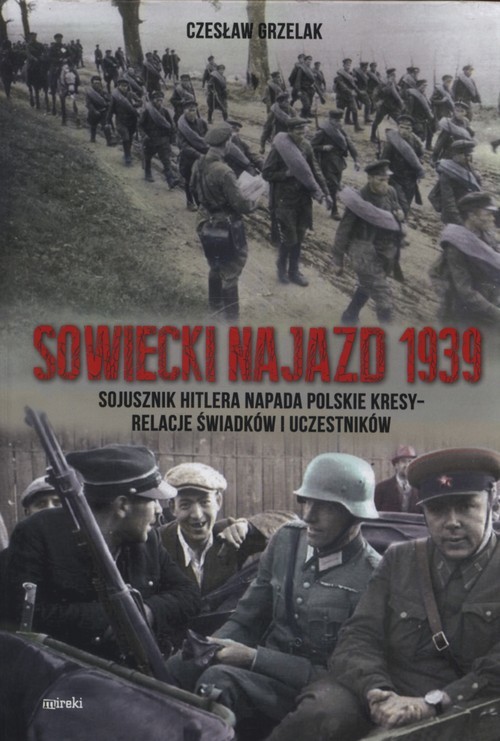 okładka Sowiecki najazd 1939 Sojusznik Hitlera napada polskie kresy - relacje świadków i uczestników książka | Czesław K. Grzelak