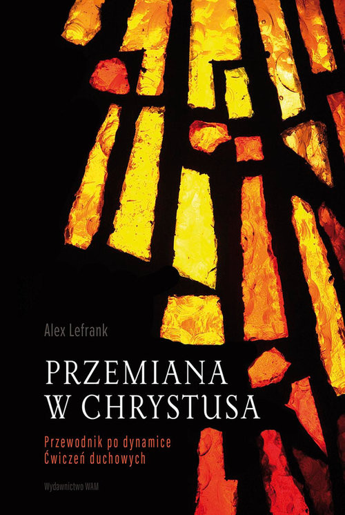 okładka Przemiana w Chrystusa Przewodnik po dynamice Ćwiczeń Duchowych książka | Alex Lefrank