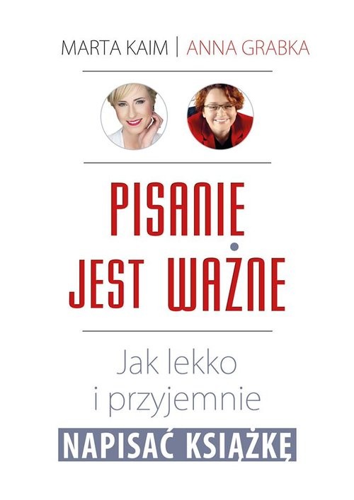 okładka Pisanie jest ważne Jak lekko i przyjemnie napisać książkę książka | Marta Kaim, Anna Grabka