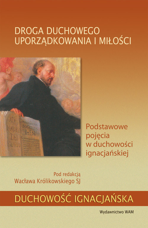 okładka Droga duchowego uporządkowania i miłości Podstawowe pojęcia w duchowości ignacjańskiej książka | Wacław Królikowski