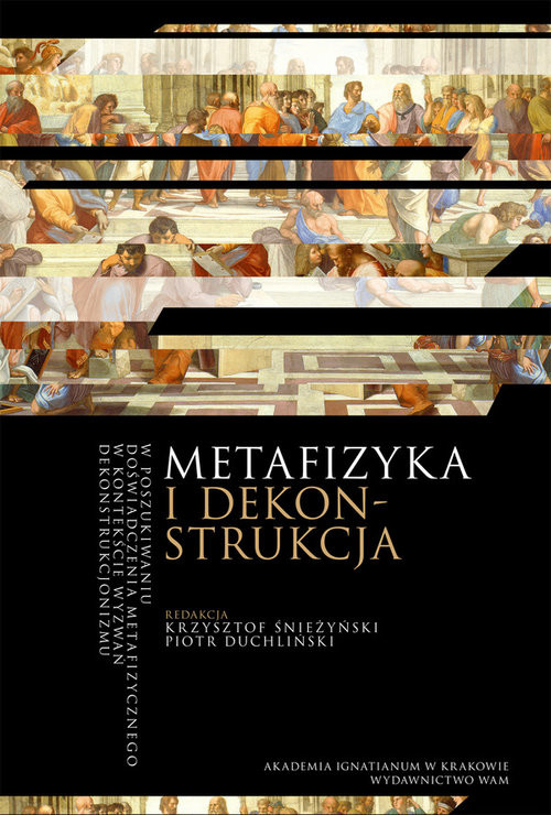 okładka Metafizyka i dekonstrukcja W poszukiwaniu doświadczenia metafizycznego w kotekście wyzwań dekonstrukcjonizmu książka | Krzysztof Śnieżyński, Piotr Duchliński