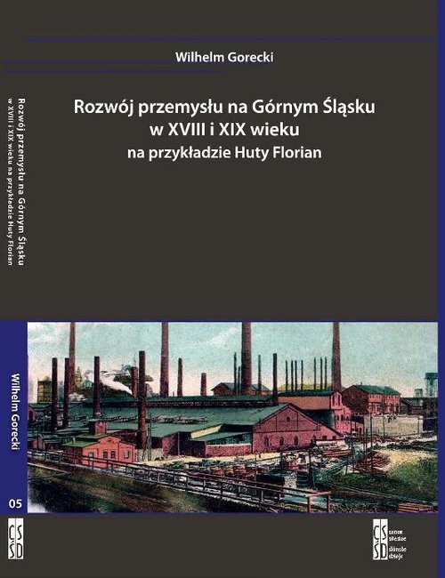 okładka Rozwój przemysłu na Górnym Śląsku w XVIII i XIX wieku na przykładzie Huty Florian książka | Gorecki Wilhelm