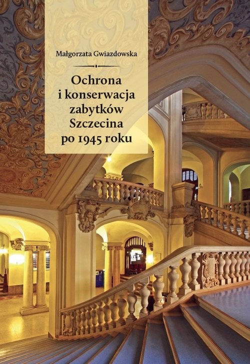 okładka Ochrona i konserwacja zabytków Szczecina po 1945 roku książka | Małgorzata Gwiazdowska