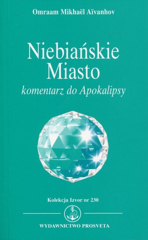 okładka Niebiańskie Miasto Komentarz do Apokalipsy. Kolekcja Izvor nr 230 książka | Omraam Mikhael Aivanhov