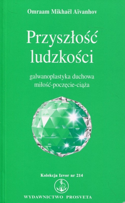 okładka Przyszłość ludzkości Galwanoplastyka duchowa miłość - poczęcie - ciąża. Kolekcja Izvor nr 214 książka