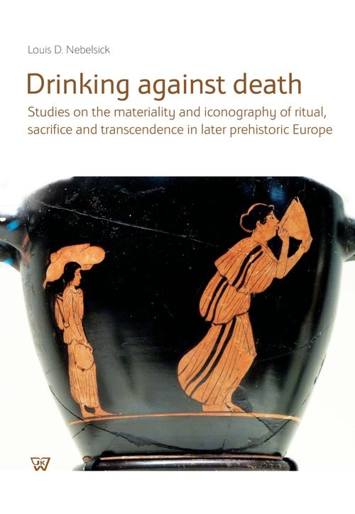 okładka Drinking against death Studies on the materiality and iconography of ritual, sacrifice and trancendence in later prehistori książka | Louis D. Nebelsick