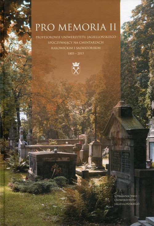 okładka Pro Memoria II Profesorowie Uniwersytetu Jagiellońskiego spoczywający na cmentarzach rakowickim i salwatorskim 1803-2015 książka