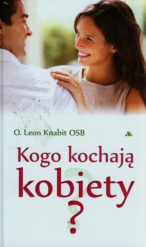 okładka Kogo kochają kobiety książka | o. Leon Knabit OSB