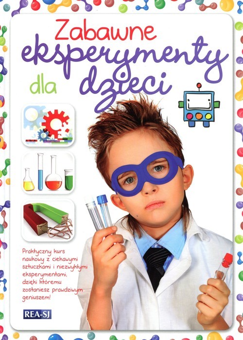 okładka Zabawne eksperymenty dla dzieci Praktyczny kurs naukowy z ciekawymi sztuczkami i niezwykłymi eksperymentami, dzięki któremu zostaniesz prawdziwym geniuszem książka